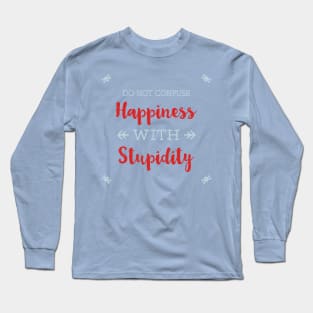 Do Not Confuse Happiness With Stupidity Long Sleeve T-Shirt